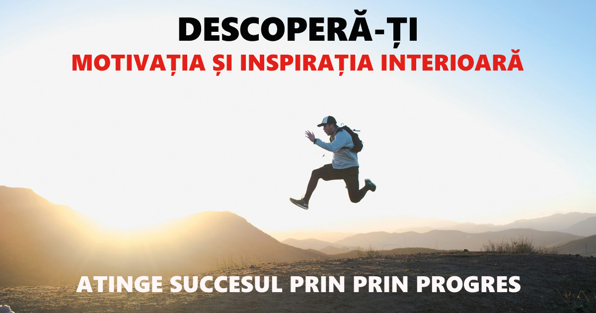 Descoperă-ți motivația și inspirația interioară:   Atinge succesul prin progres