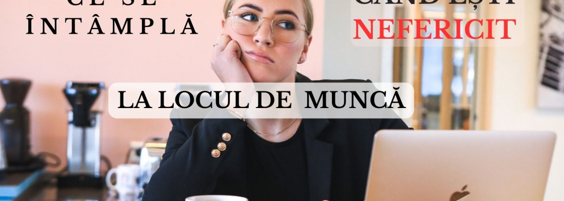 Ce se întâmplă când ești nefericit la locul de muncă