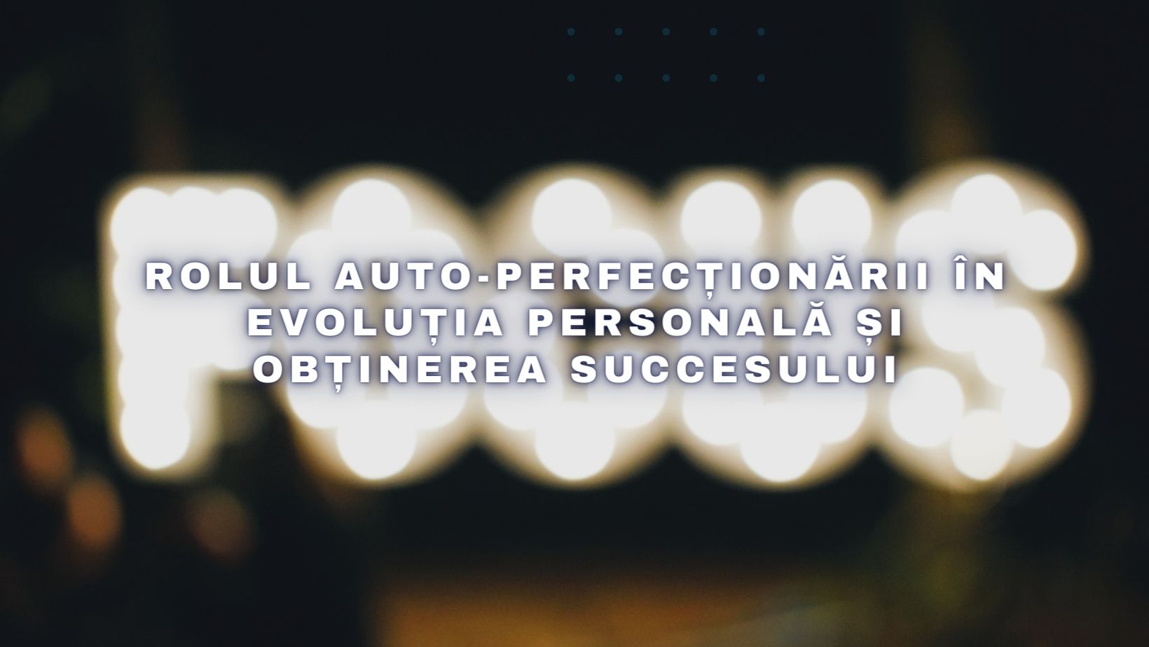 Rolul auto-perfecționării în evoluția personală și obținerea succesului