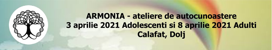ARMONIA – ateliere de autocunoaștere  -  3 aprilie 2021 Adolescenți și 8 aprilie 2021 Adulți, Calafat, Dolj